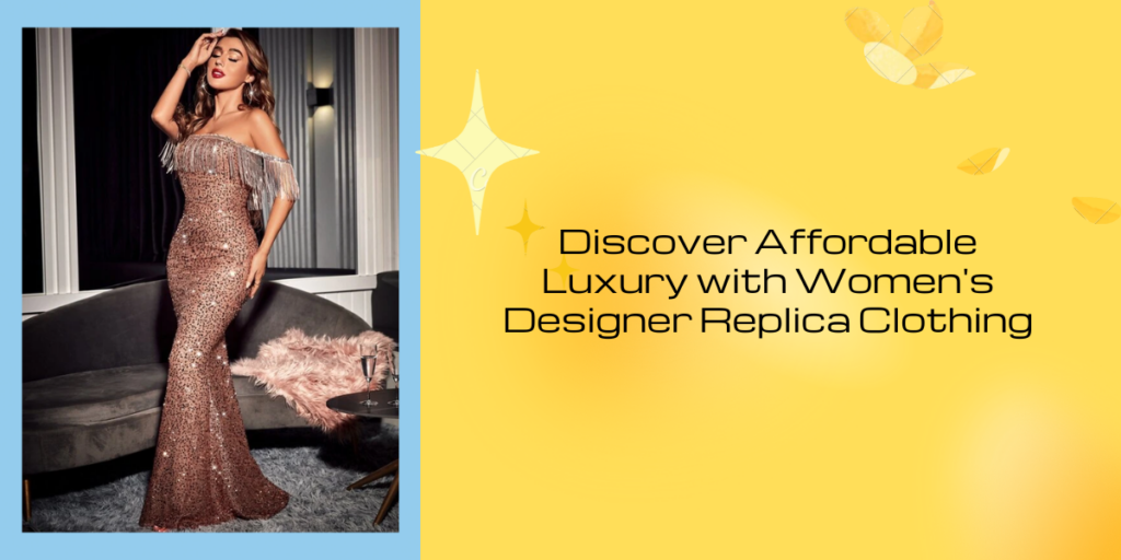 Discover Affordable Luxury with Women's Designer Replica Clothing