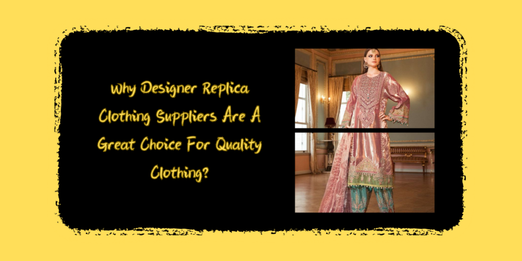 Why Designer Replica Clothing Suppliers Are A Great Choice For Quality Clothing