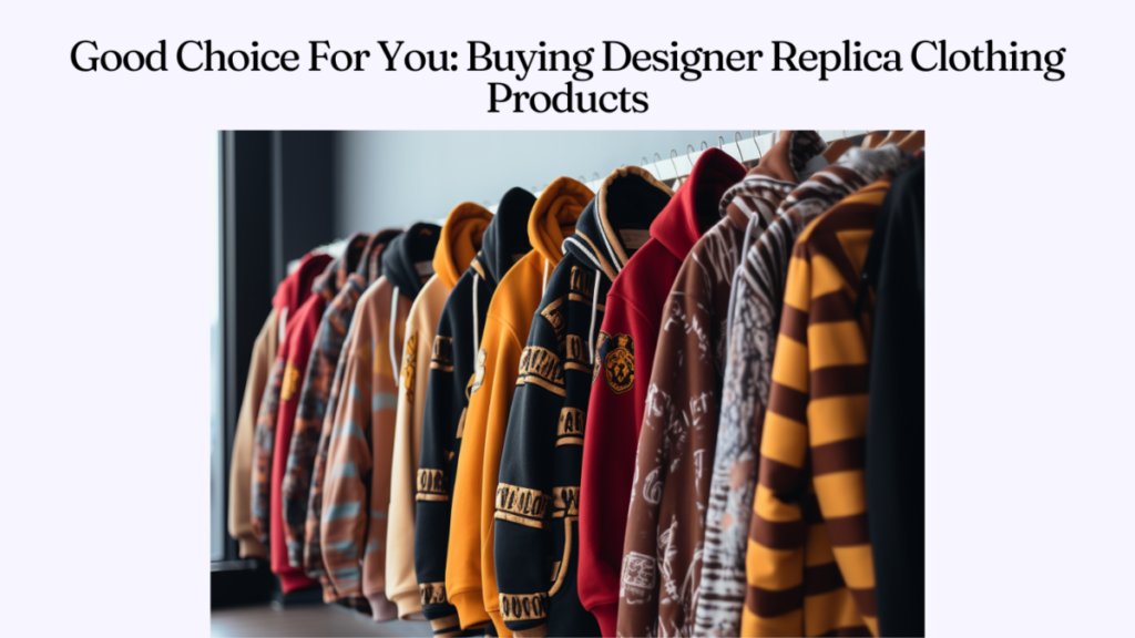 Good Choice For You: Buying Designer Replica Clothing Products